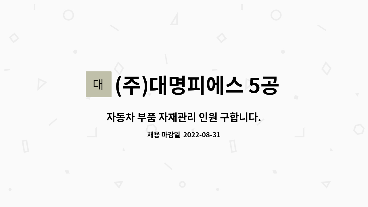 (주)대명피에스 5공장 : 자동차 부품 자재관리 인원 구합니다. | 더팀스 자동차 부품 자재관리 인원 구합니다. by (주)대명피에스 5공장