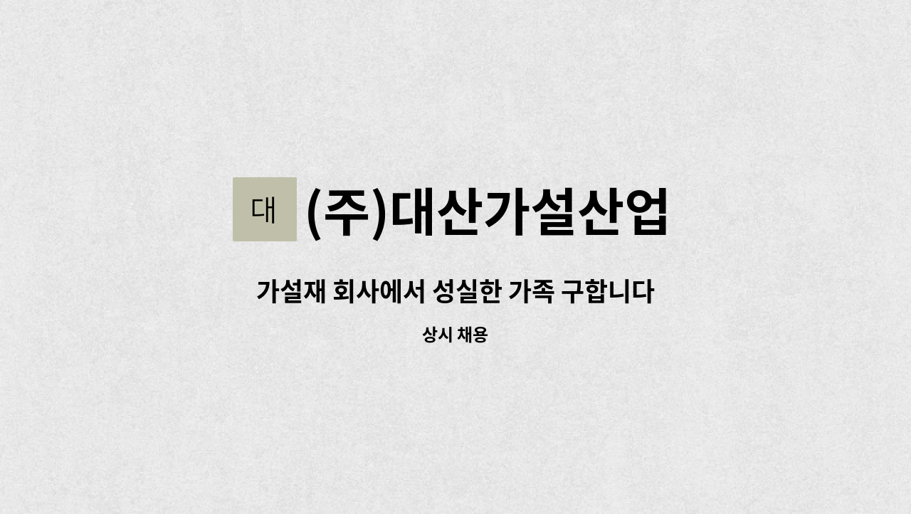(주)대산가설산업 : 가설재 회사에서 성실한 가족 구합니다. | 더팀스 가설재 회사에서 성실한 가족 구합니다. by (주)대산가설산업