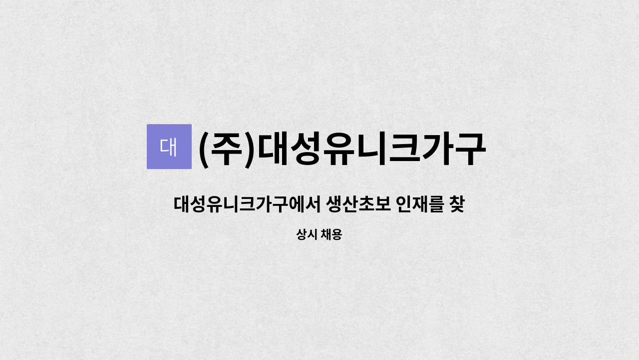 (주)대성유니크가구 : 대성유니크가구에서 생산초보 인재를 찾습니다 | 더팀스 대성유니크가구에서 생산초보 인재를 찾습니다 by (주)... 