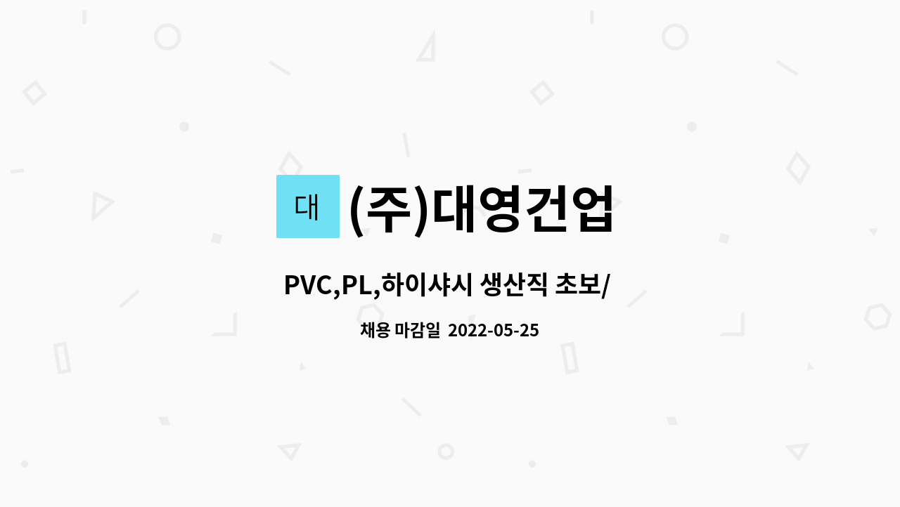 (주)대영건업 : PVC,PL,하이샤시 생산직 초보/ 중기사/ 기숙사 제공 새식구를 찾습니다. | 더팀스 PVC,PL,하이샤시 생산직 초보/ 중기사/ 기숙사... 