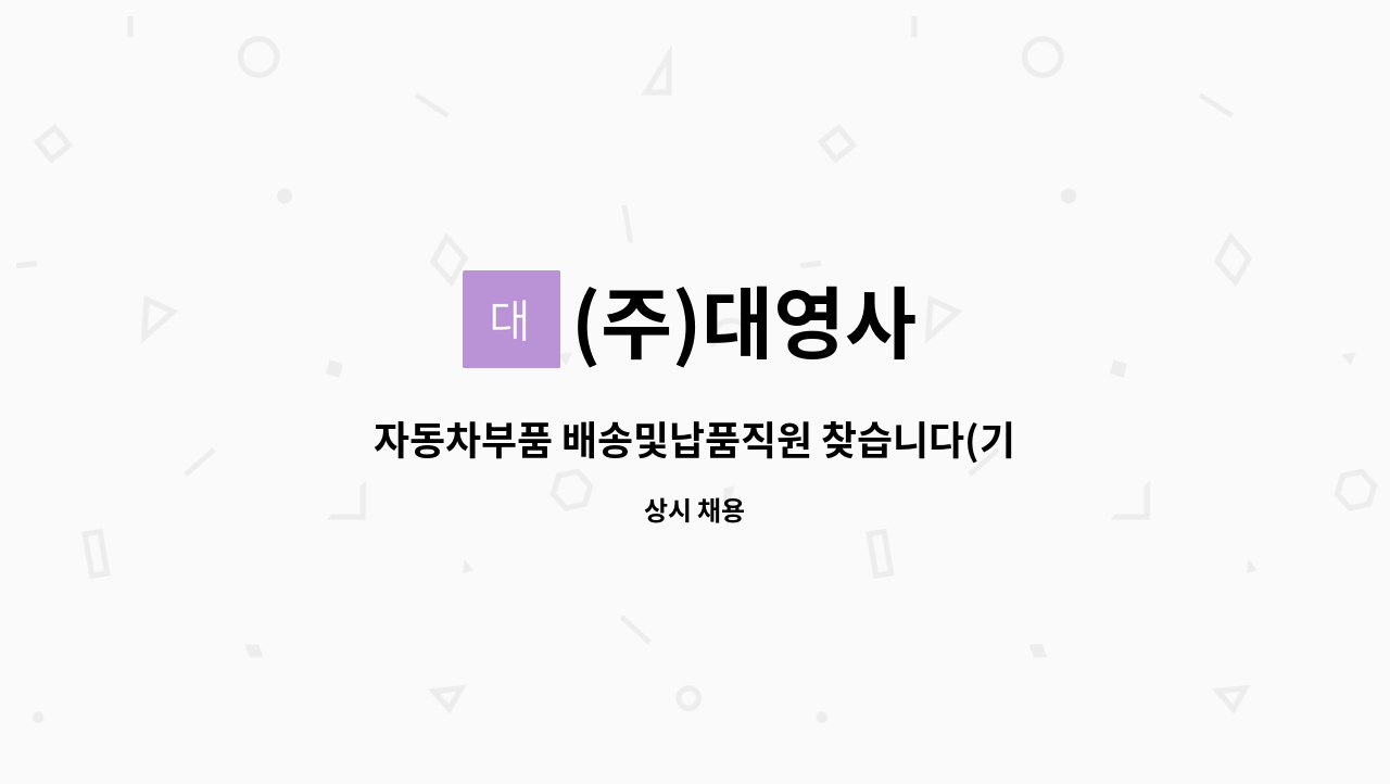 (주)대영사 : 자동차부품 배송및납품직원 찾습니다(기타창고정리) | 더팀스 자동차부품 배송및납품직원 찾습니다(기타창고정리) by (주)대영사