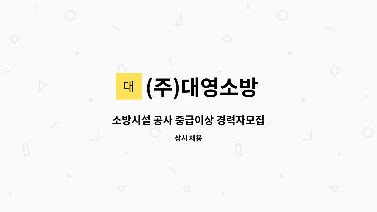 (주)대영소방 : 소방시설 공사 중급이상 경력자모집 | 더팀스 소방시설 공사 중급이상 경력자모집 by (주)대영소방