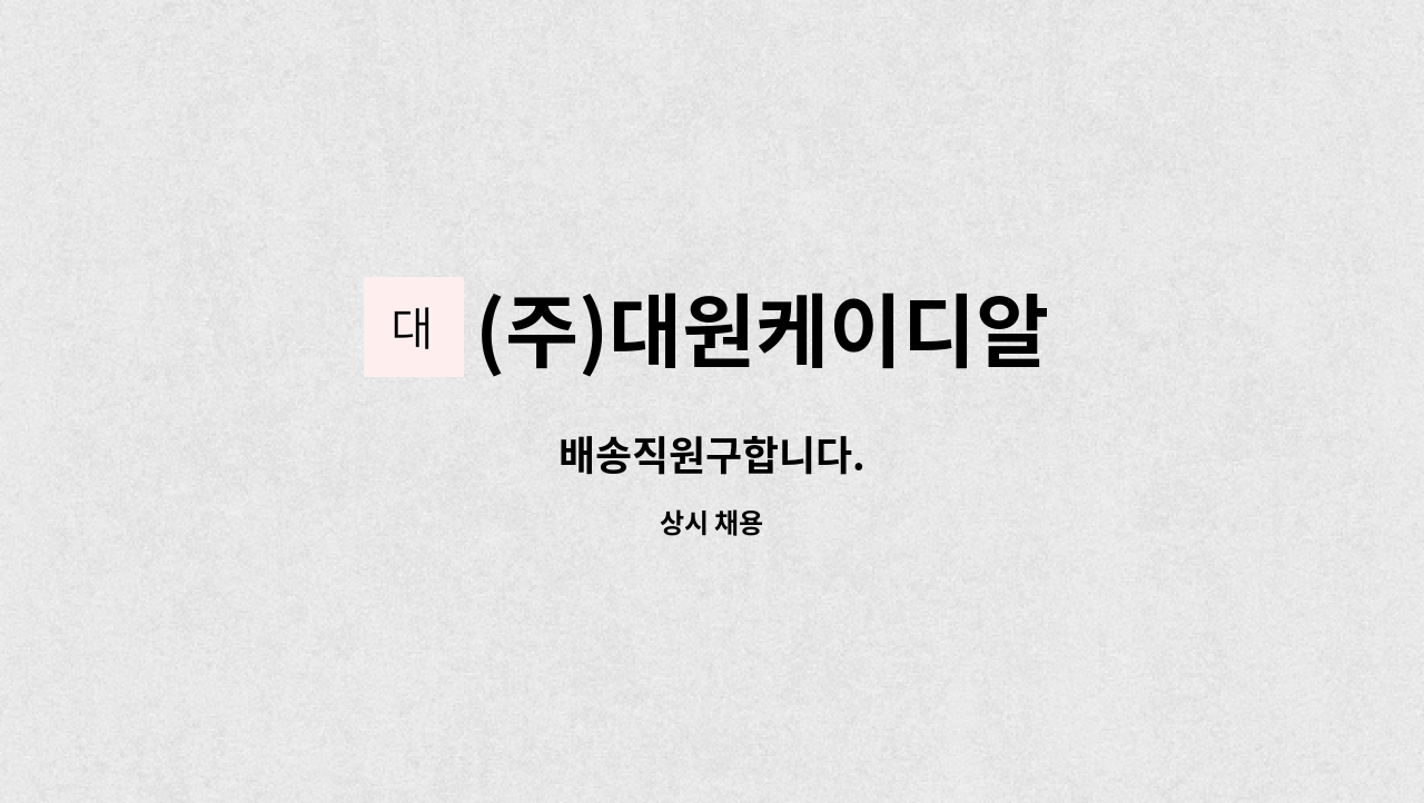 (주)대원케이디알 : 배송직원구합니다. | 더팀스 배송직원구합니다. by (주)대원케이디알