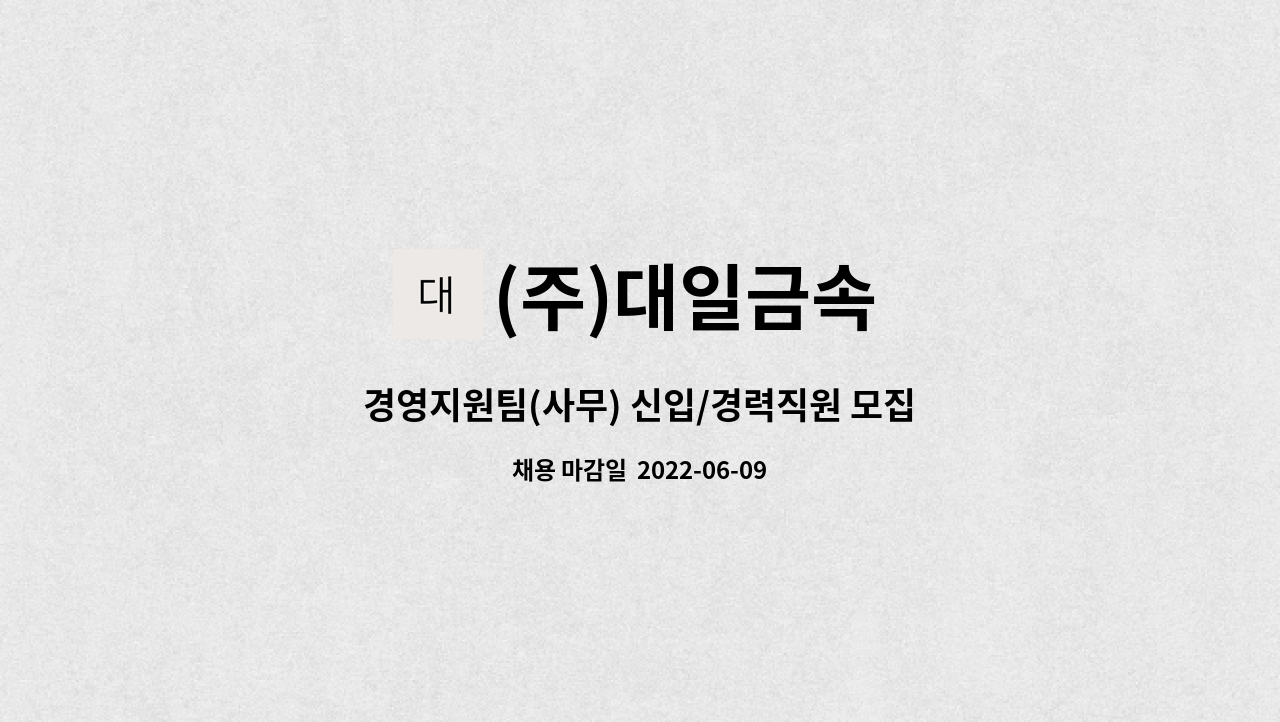 (주)대일금속 : 경영지원팀(사무) 신입/경력직원 모집 | 더팀스 경영지원팀(사무) 신입/경력직원 모집 by (주)대일금속
