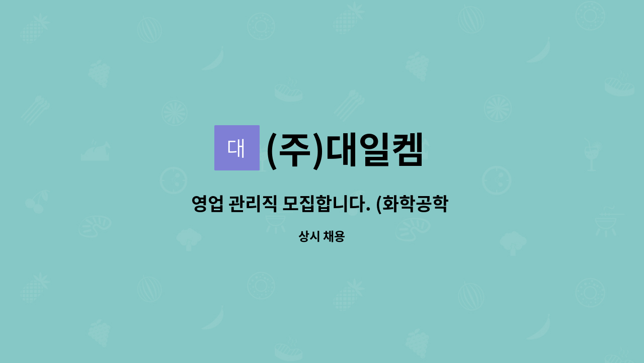(주)대일켐 : 영업 관리직 모집합니다. (화학공학 전공자 우대) | 더팀스 영업 관리직 모집합니다. (화학공학 전공자 우대) by (주)대일켐