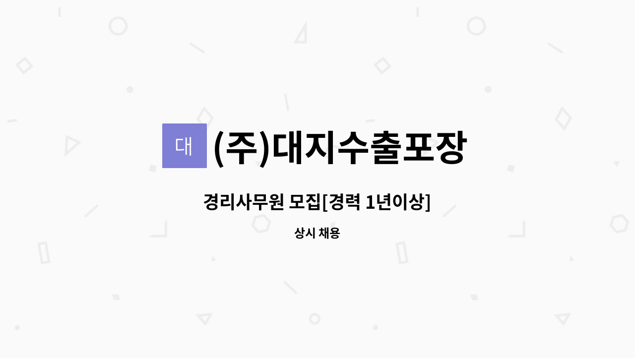 (주)대지수출포장 : 경리사무원 모집[경력 1년이상] | 더팀스 경리사무원 모집[경력 1년이상] by (주)대지수출포장