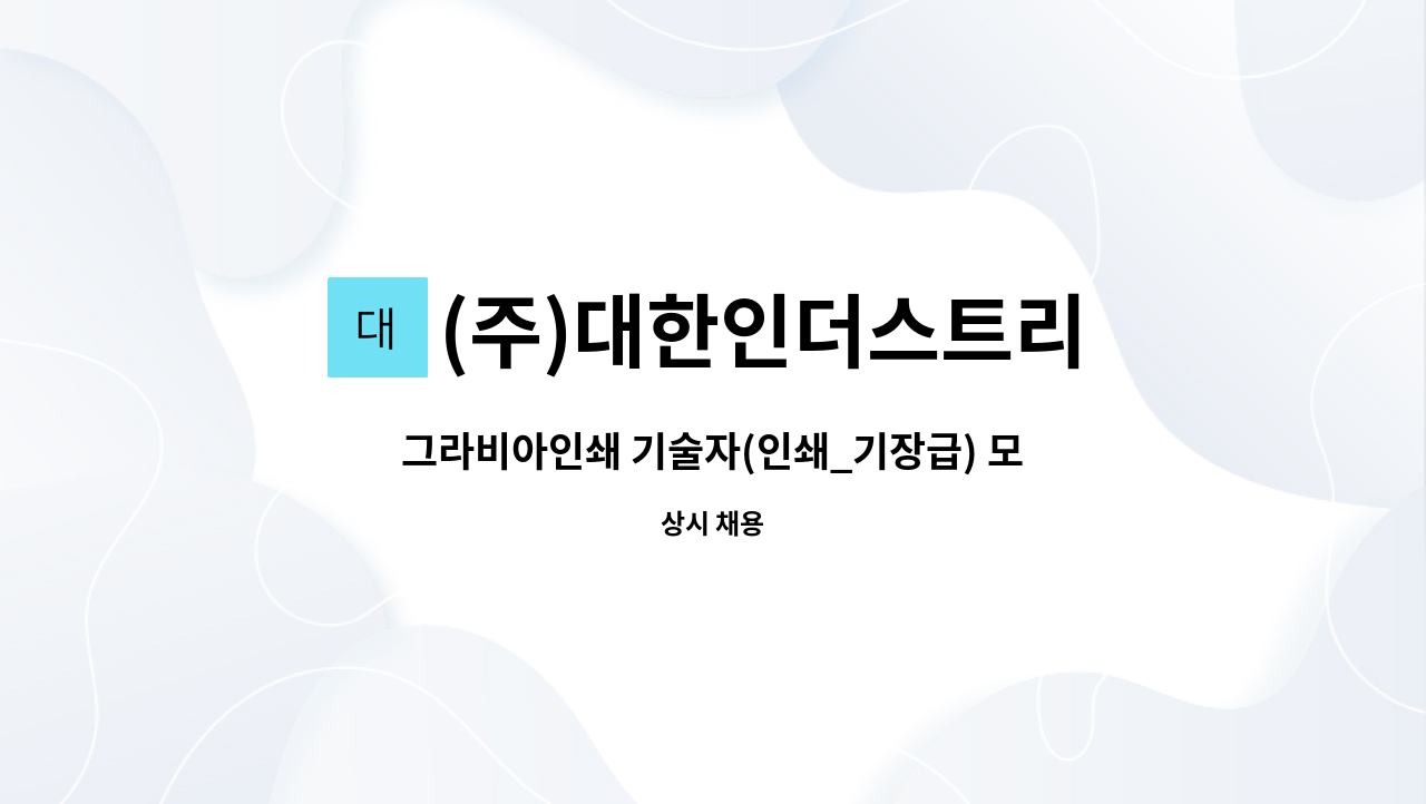 (주)대한인더스트리 : 그라비아인쇄 기술자(인쇄_기장급) 모집 | 더팀스 그라비아인쇄 기술자(인쇄_기장급) 모집 by (주)대한인더스트리