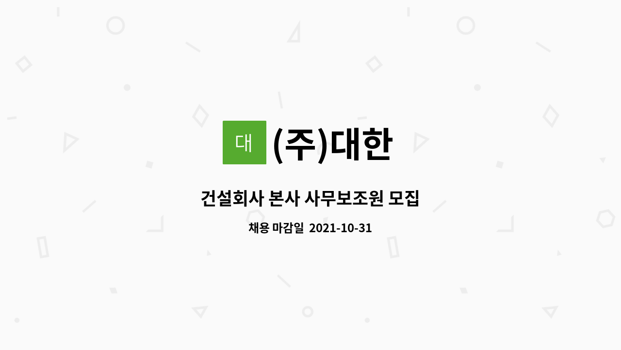 (주)대한 : 건설회사 본사 사무보조원 모집 | 더팀스 건설회사 본사 사무보조원 모집 by (주)대한