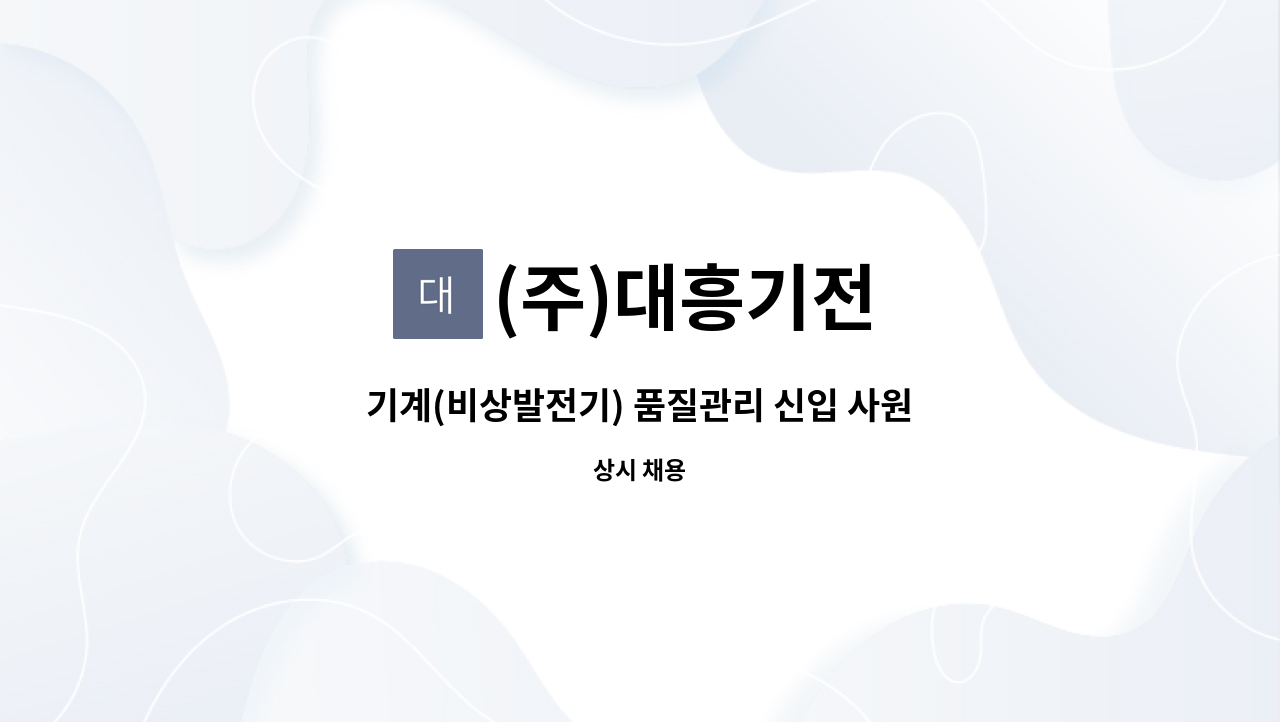 (주)대흥기전 : 기계(비상발전기) 품질관리 신입 사원 공채 모집(수리, 정비) | 더팀스 기계(비상발전기) 품질관리 신입 사원 공채 모집(수리... 