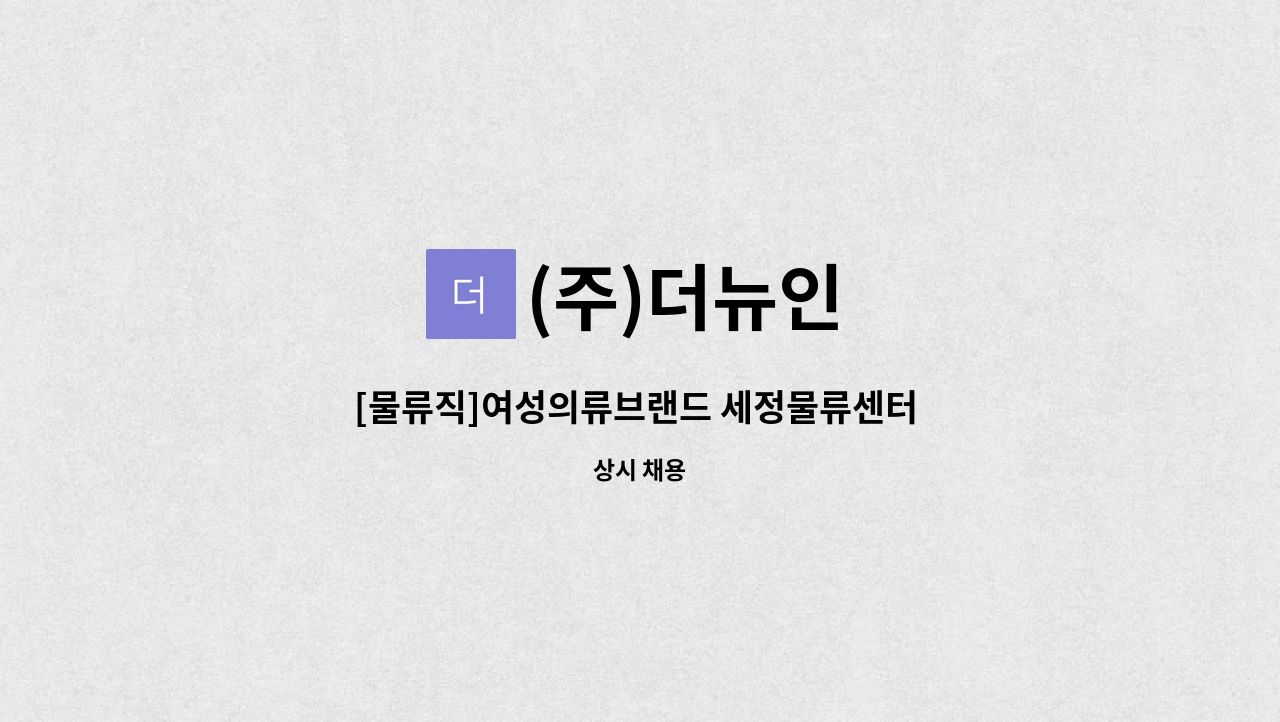 (주)더뉴인 : [물류직]여성의류브랜드 세정물류센터 직원 모집 | 더팀스 [물류직]여성의류브랜드 세정물류센터 직원 모집 by (주)더뉴인