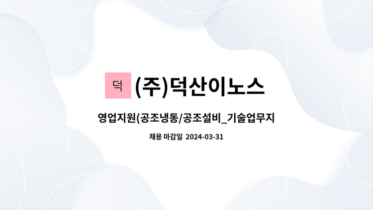(주)덕산이노스 : 영업지원(공조냉동/공조설비_기술업무지원) | 더팀스 영업지원(공조냉동/공조설비_기술업무지원) by (주)덕산이노스