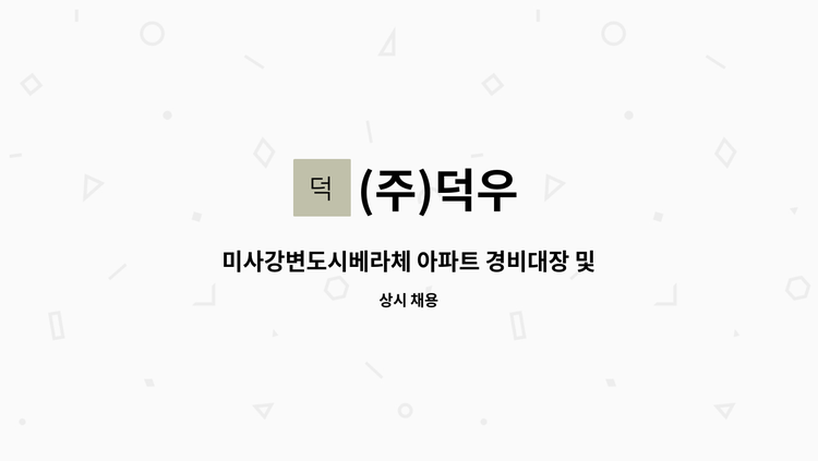 (주)덕우 : 미사강변도시베라체 아파트 경비대장 및 경비대원 모집 | 더팀스 미사강변도시베라체 아파트 경비대장 및 경비대원 모집 by (주)덕우