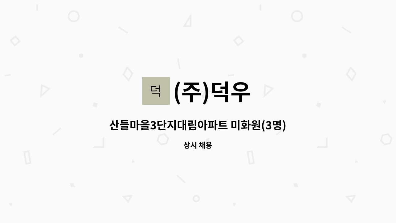 (주)덕우 : 산들마을3단지대림아파트 미화원(3명) 모집합니다. | 더팀스 산들마을3단지대림아파트 미화원(3명) 모집합니다. by (주)덕우