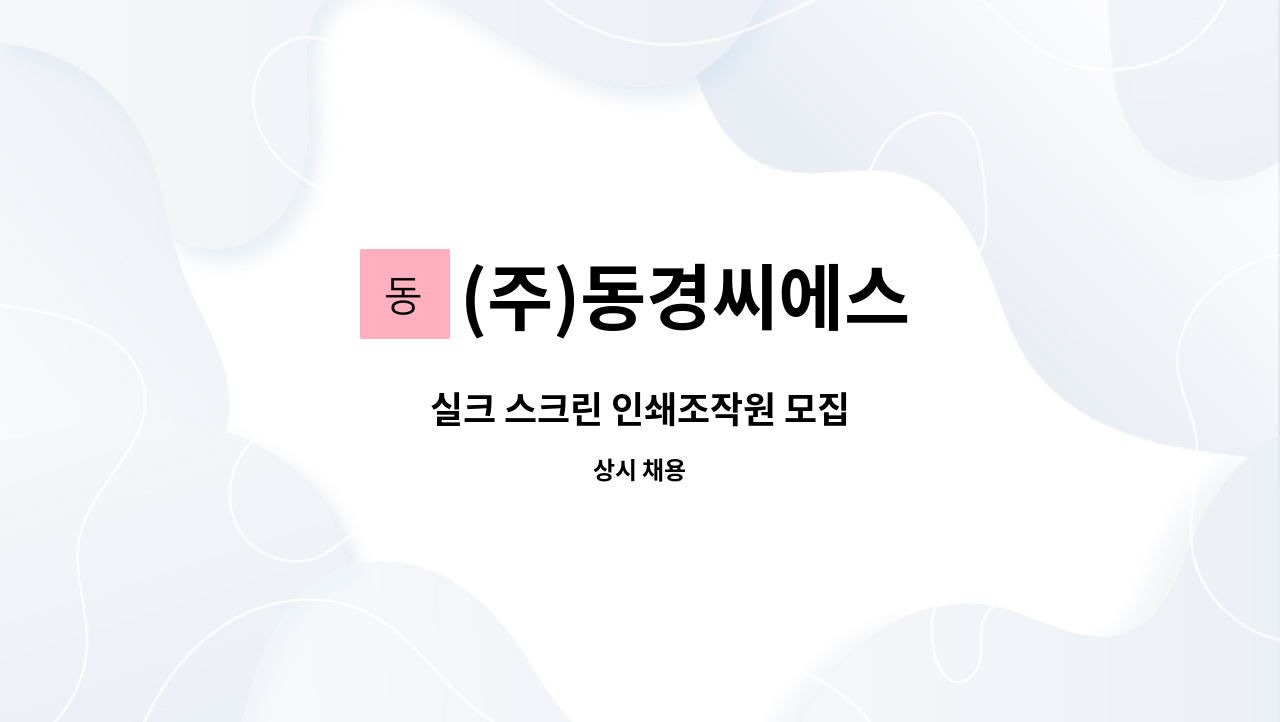 (주)동경씨에스 : 실크 스크린 인쇄조작원 모집 | 더팀스 실크 스크린 인쇄조작원 모집 by (주)동경씨에스
