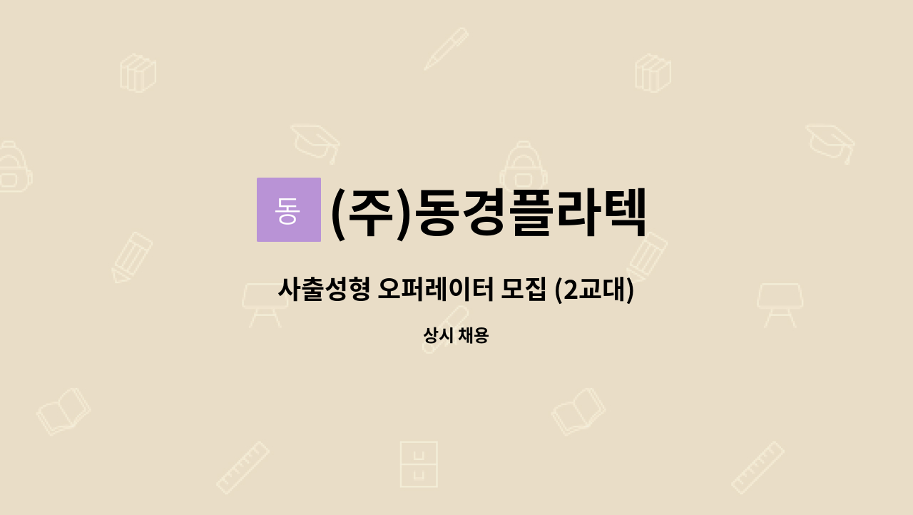 (주)동경플라텍 : 사출성형 오퍼레이터 모집 (2교대) | 더팀스 사출성형 오퍼레이터 모집 (2교대) by (주)동경플라텍