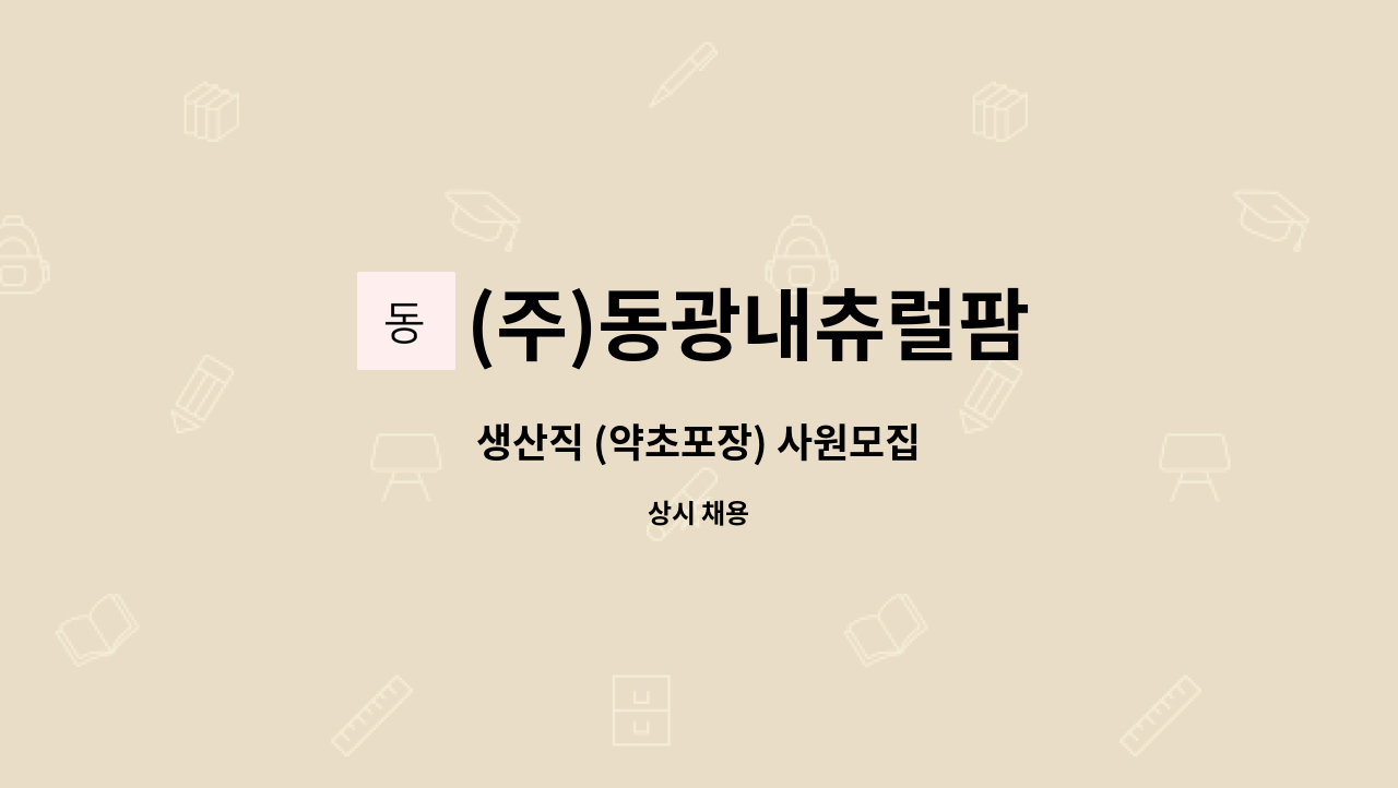 (주)동광내츄럴팜 : 생산직 (약초포장) 사원모집 | 더팀스 생산직 (약초포장) 사원모집 by (주)동광내츄럴팜