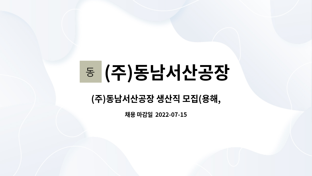 (주)동남서산공장 : (주)동남서산공장 생산직 모집(용해,주조원) | 더팀스 (주)동남서산공장 생산직 모집(용해,주조원) by (주)동남서산공장