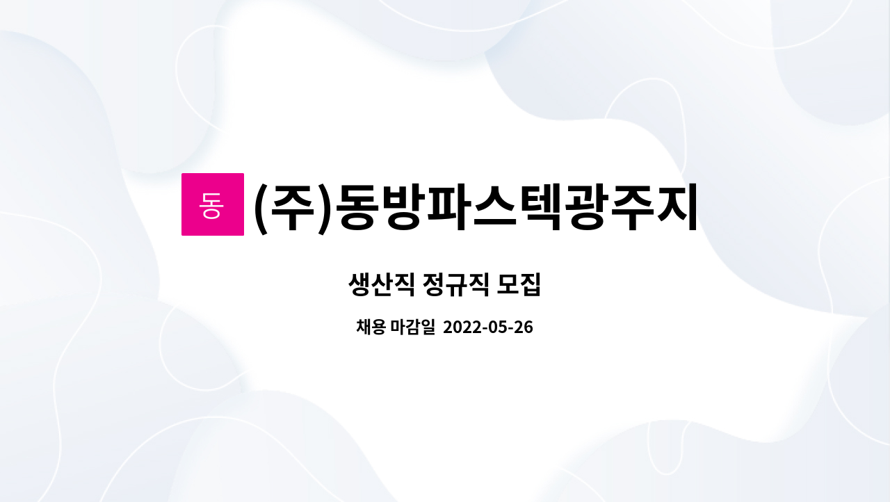 (주)동방파스텍광주지점 : 생산직 정규직 모집 | 더팀스 생산직 정규직 모집 by (주)동방파스텍광주지점
