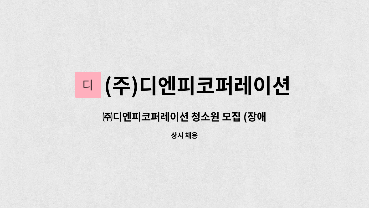 (주)디엔피코퍼레이션(안산지점) : ㈜디엔피코퍼레이션 청소원 모집... 더팀스 ㈜디엔피코퍼레이션 청소원 모집 (장애인채용) by (주)... 