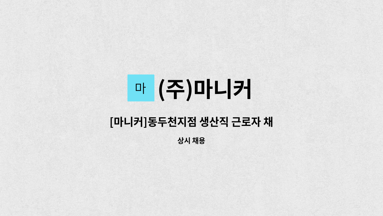 (주)마니커 : [마니커]동두천지점 생산직 근로자 채용 | 더팀스 [마니커]동두천지점 생산직 근로자 채용 by (주)마니커