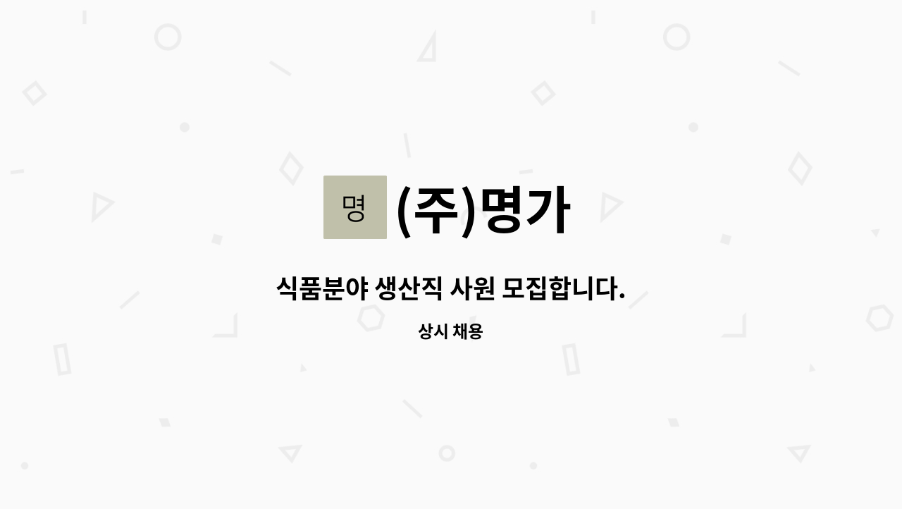 (주)명가 : 식품분야 생산직 사원 모집합니다. | 더팀스 식품분야 생산직 사원 모집합니다. by (주)명가