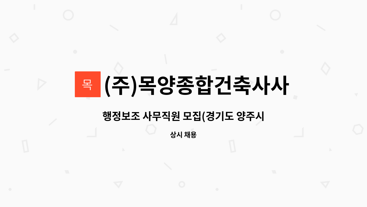 (주)목양종합건축사사무소 : 행정보조 사무직원 모집(경기도 양주시 덕계동 감리단사무실) | 더팀스 행정보조 사무직원 모집(경기도 양주시... 