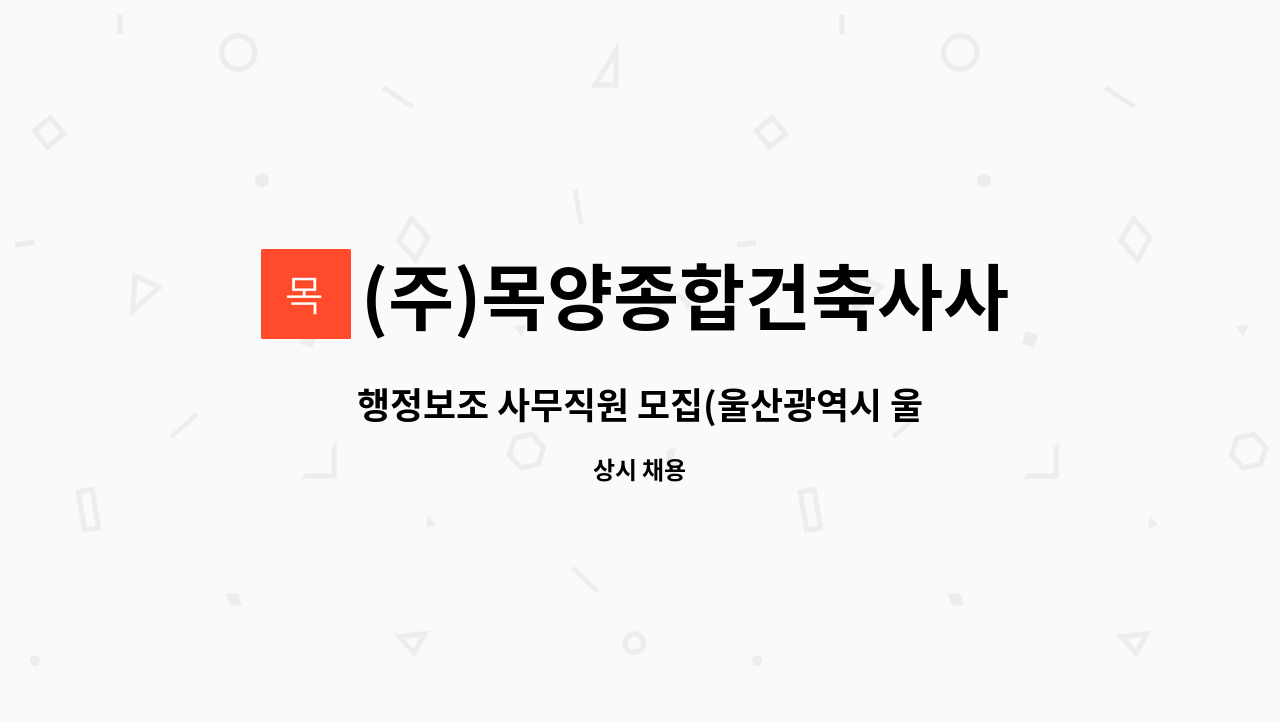 (주)목양종합건축사사무소 : 행정보조 사무직원 모집(울산광역시 울주군 감리단사무실) | 더팀스 행정보조 사무직원 모집(울산광역시 울주군... 