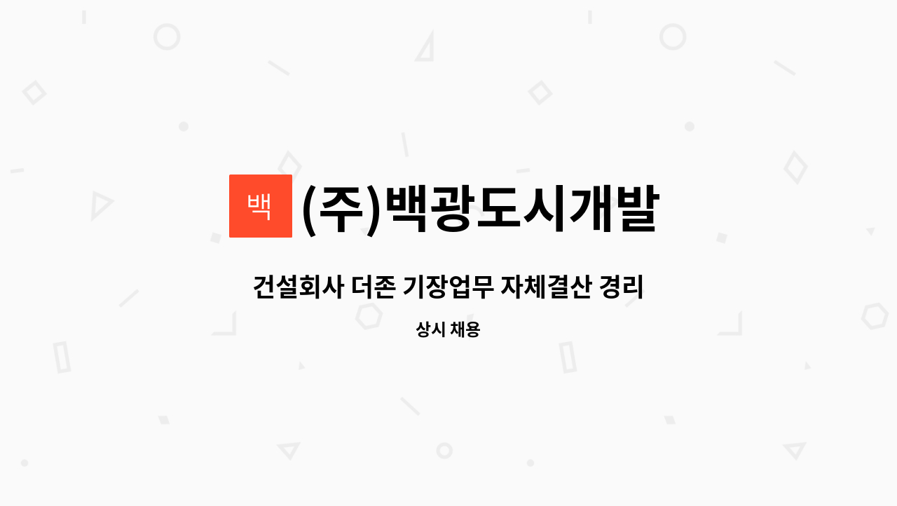(주)백광도시개발 : 건설회사 더존 기장업무 자체결산 경리 경력... 건설회사 더존 기장업무 자체결산 경리 경력 정규직 채용 by (주)백광도시개발