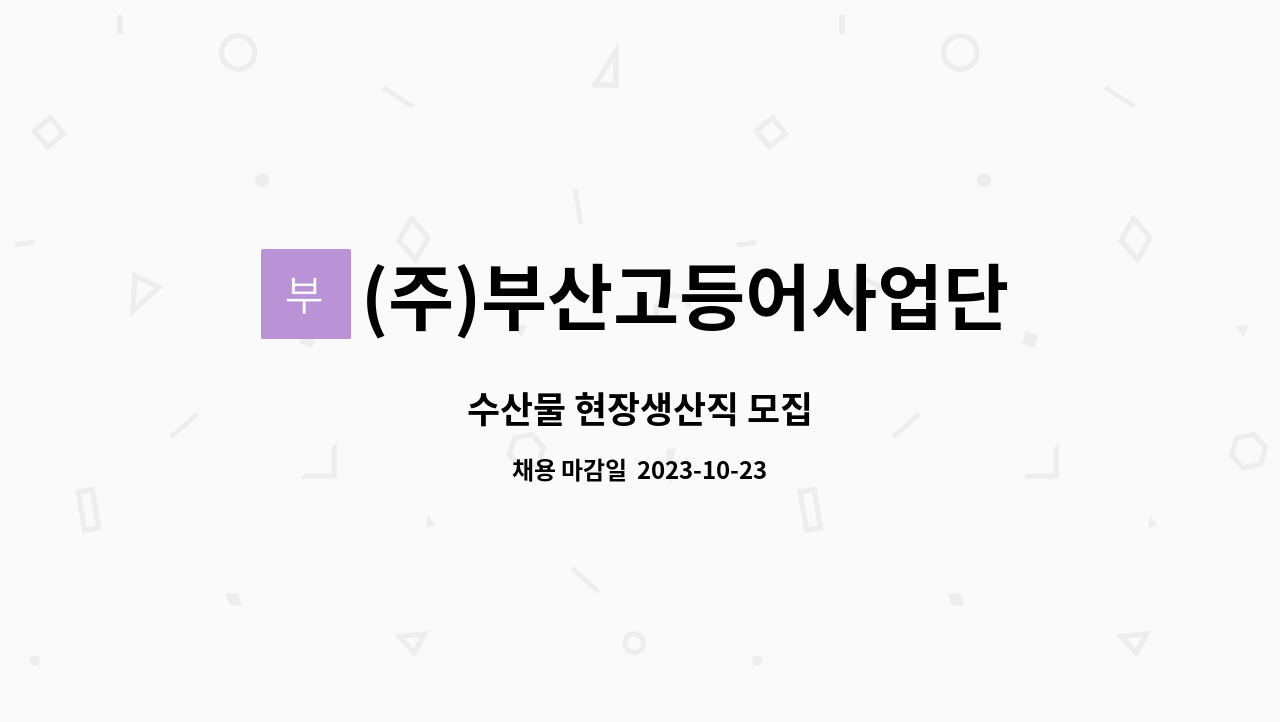 (주)부산고등어사업단 : 수산물 현장생산직 모집 | 더팀스 수산물 현장생산직 모집 by (주)부산고등어사업단
