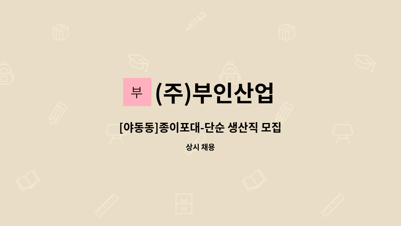 (주)부인산업 : [야동동]종이포대-단순 생산직 모집 | 더팀스 [야동동]종이포대-단순 생산직 모집 by (주)부인산업