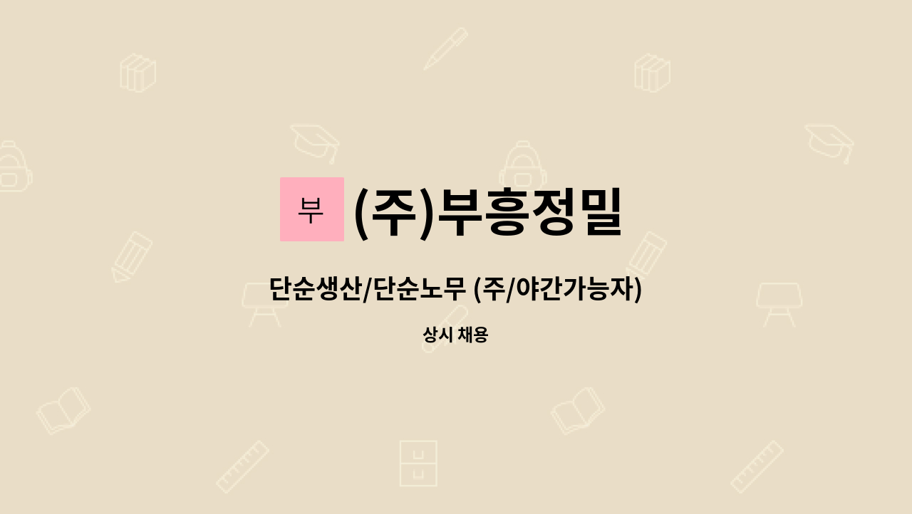(주)부흥정밀 : 단순생산/단순노무 (주/야간가능자) | 더팀스 단순생산/단순노무 (주/야간가능자) by (주)부흥정밀