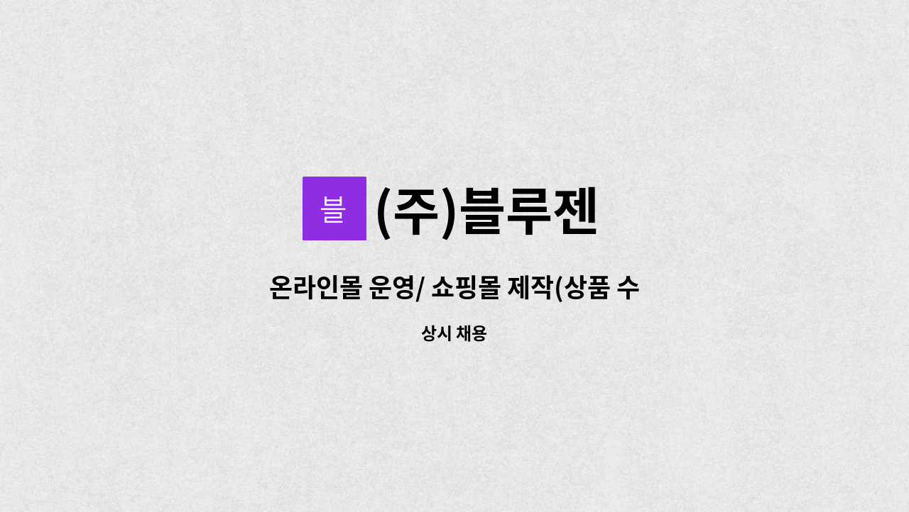 (주)블루젠 : 온라인몰 운영/ 쇼핑몰 제작(상품 수정 및 등록관리) MD... 운영/ 쇼핑몰 제작(상품 수정 및 등록관리) MD(경력자 채용) by (주)블루젠