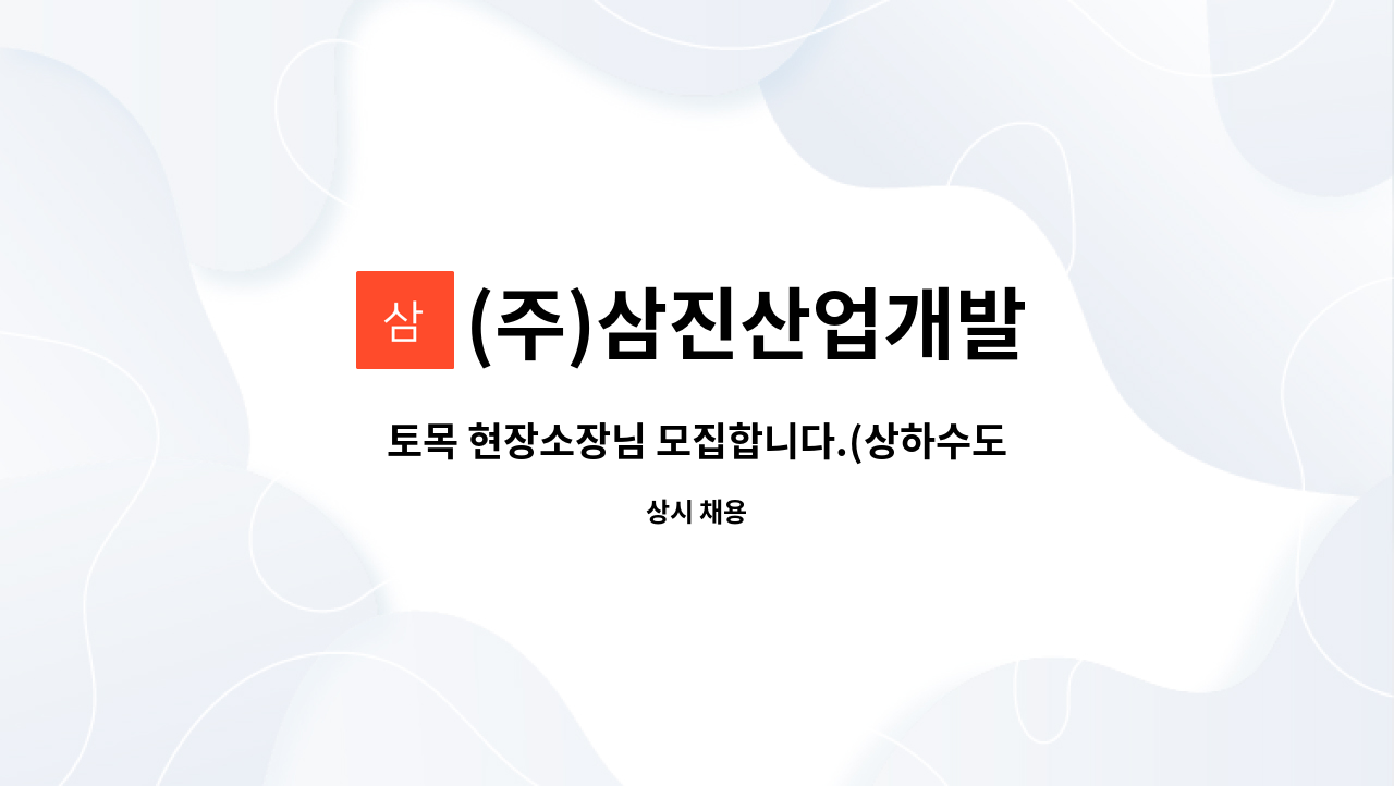 (주)삼진산업개발 : 토목 현장소장님 모집합니다.(상하수도경력자우대)... 토목 현장소장님 모집합니다.(상하수도경력자우대) by (주)삼진산업개발