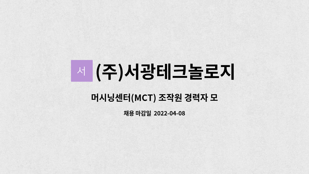 (주)서광테크놀로지 : 머시닝센터(MCT) 조작원 경력자 모집합니다. | 더팀스 머시닝센터(MCT) 조작원 경력자 모집합니다. by (주)서광테크놀로지