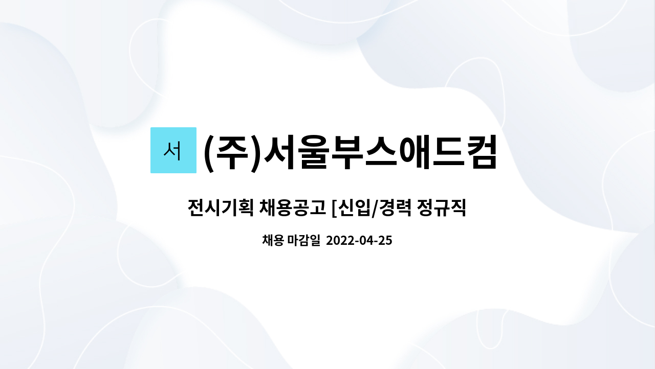 (주)서울부스애드컴 : 전시기획 채용공고 [신입/경력 정규직 모집] | 더팀스 전시기획 채용공고 [신입/경력 정규직 모집] by (주)서울부스애드컴