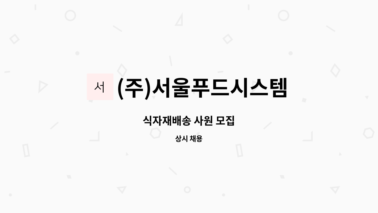 (주)서울푸드시스템 : 식자재배송 사원 모집 | 더팀스 식자재배송 사원 모집 by (주)서울푸드시스템