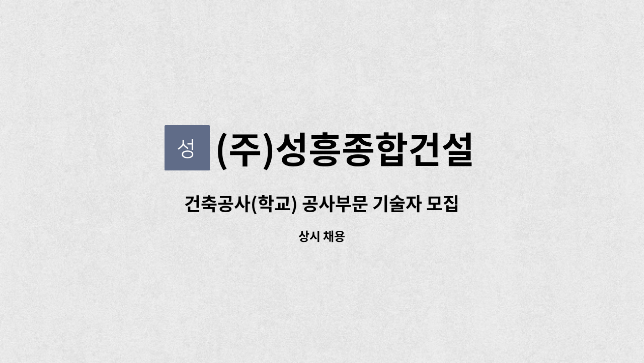 (주)성흥종합건설 : 건축공사(학교) 공사부문 기술자 모집합니다 | 더팀스 건축공사(학교) 공사부문 기술자 모집합니다 by (주)성흥종합건설
