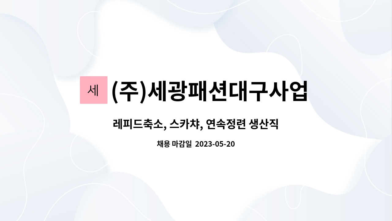 (주)세광패션대구사업소 : 레피드축소, 스카챠, 연속정련 생산직 | 더팀스 레피드축소, 스카챠, 연속정련 생산직 by (주)세광패션대구사업소