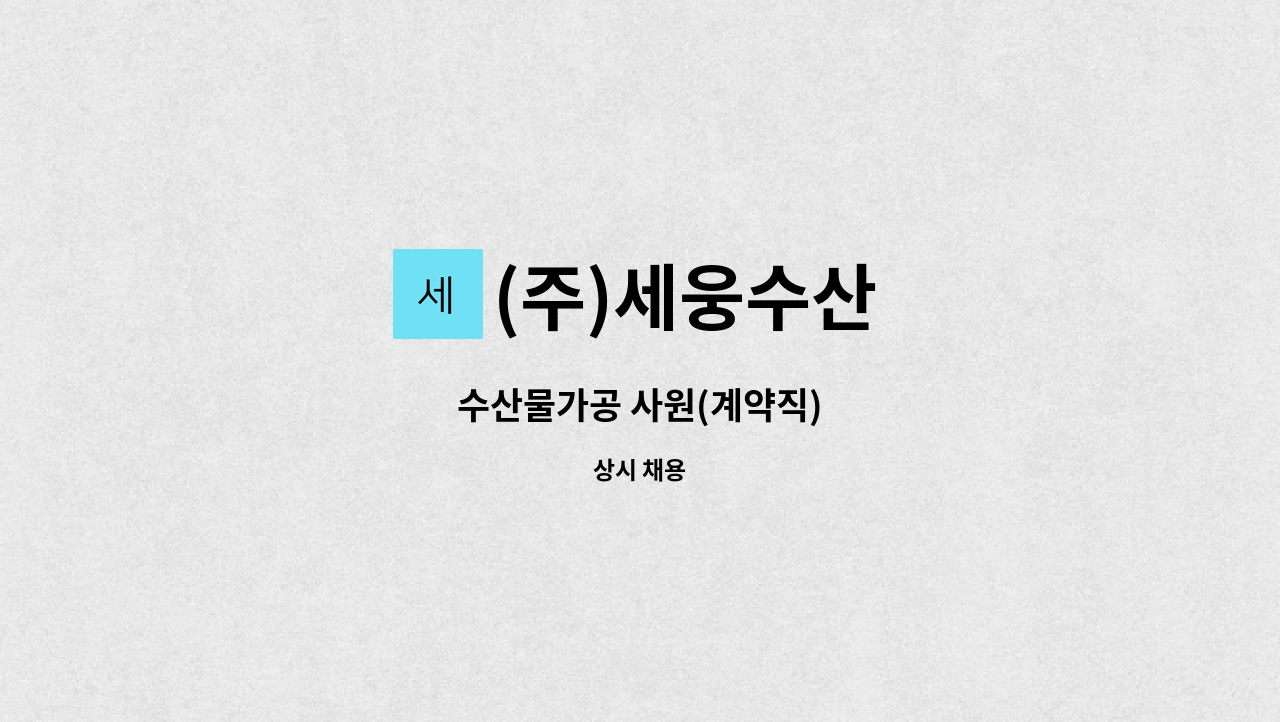 (주)세웅수산 : 수산물가공 사원(계약직) | 더팀스 수산물가공 사원(계약직) by (주)세웅수산