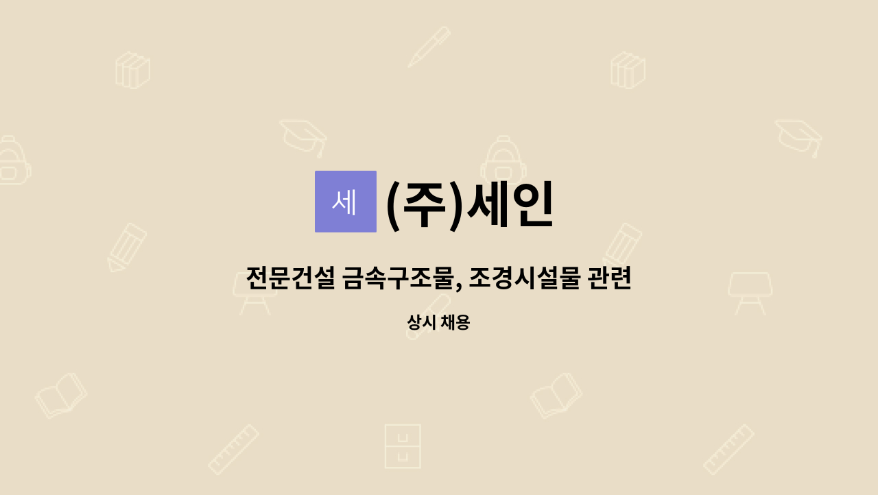 (주)세인 : 전문건설 금속구조물, 조경시설물 관련 제작 시공(용접원)... 전문건설 금속구조물, 조경시설물 관련 제작 시공(용접원) 모집 by (주)세인