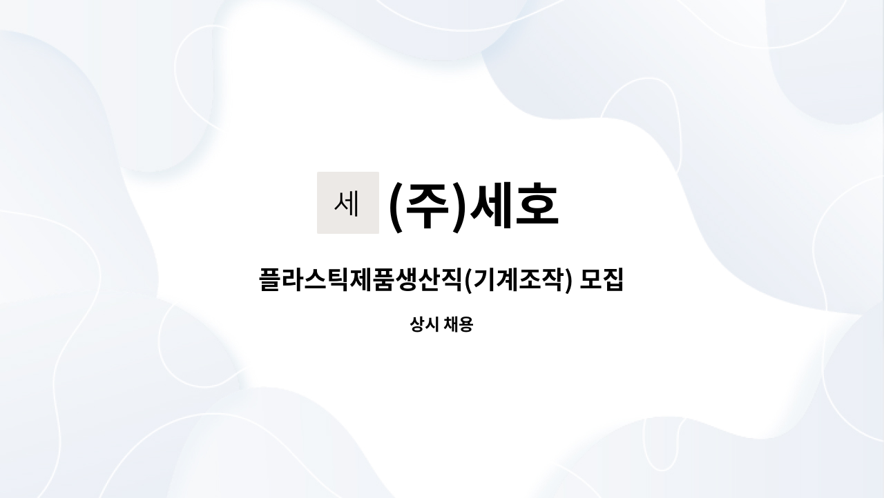 (주)세호 : 플라스틱제품생산직(기계조작) 모집 | 더팀스 플라스틱제품생산직(기계조작) 모집 by (주)세호