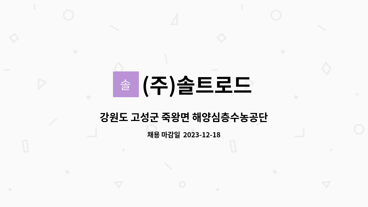 (주)솔트로드 : 강원도 고성군 죽왕면 해양심층수농공단지 솔트로드 생산직 모집 | 더팀스 강원도 고성군 죽왕면 해양심층수농공단지 솔트로드... 