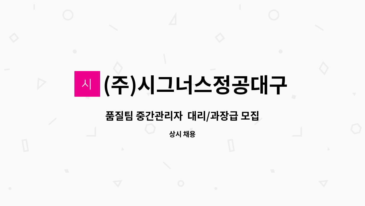 (주)시그너스정공대구공장 : 품질팀 중간관리자 대리/과장급... | 더팀스 품질팀 중간관리자  대리/과장급 모집합니다. by (주)시그너스정공대구공장