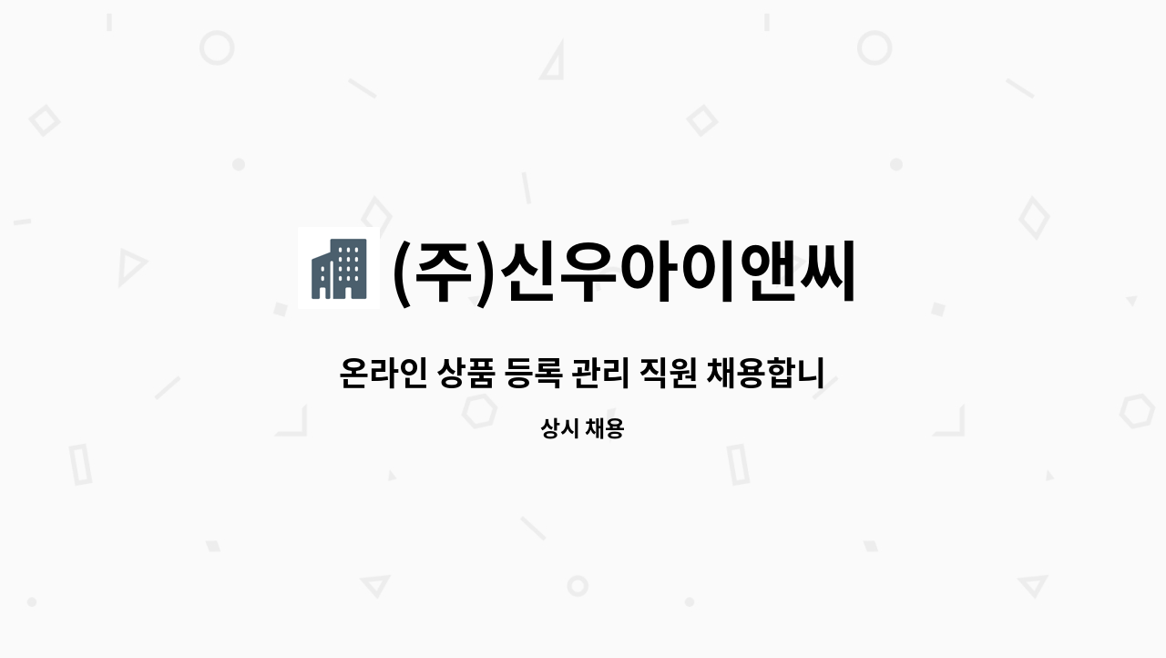 (주)신우아이앤씨 : 온라인 상품 등록 관리 직원 채용합니다 | 더팀스 온라인 상품 등록 관리 직원 채용합니다 by (주)신우아이앤씨
