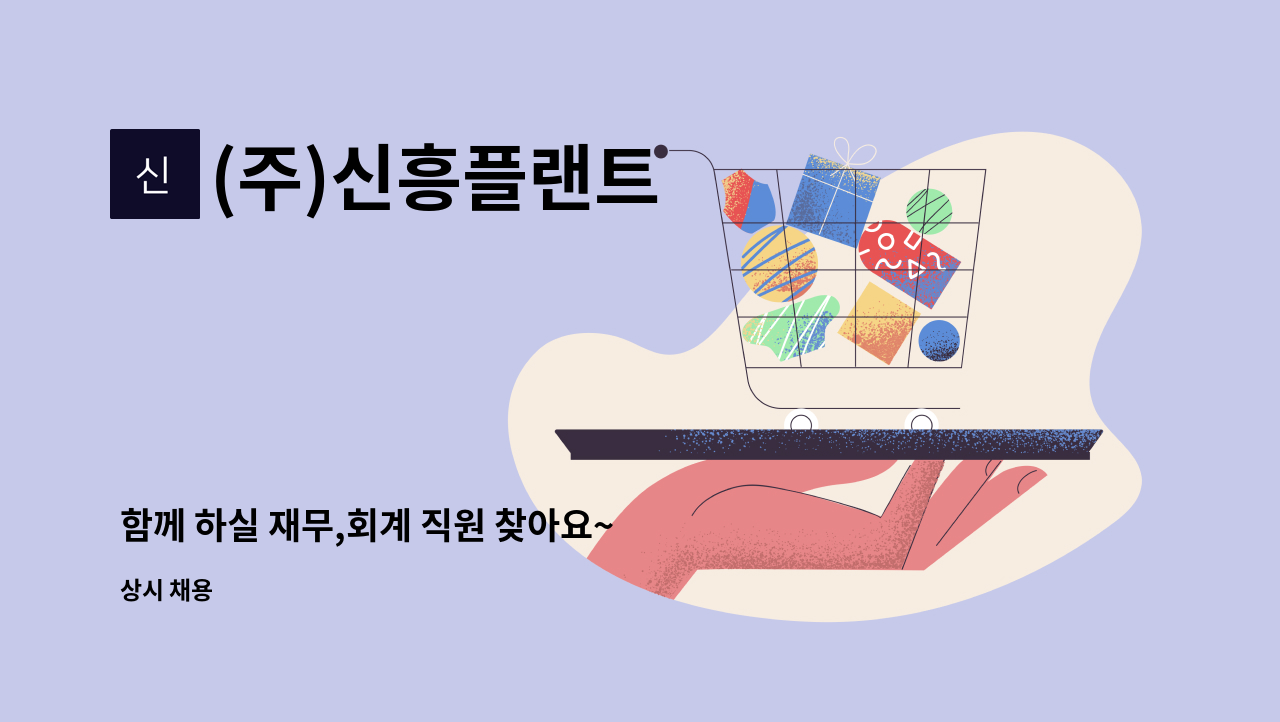 (주)신흥플랜트 : 함께 하실 재무,회계 직원 찾아요~ | 더팀스 함께 하실 재무,회계 직원 찾아요~ by (주)신흥플랜트