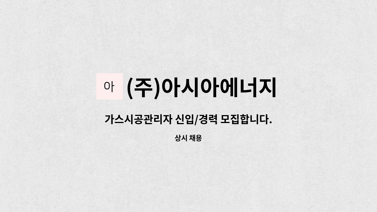 (주)아시아에너지 : 가스시공관리자 신입/경력 모집합니다. | 더팀스 가스시공관리자 신입/경력 모집합니다. by (주)아시아에너지