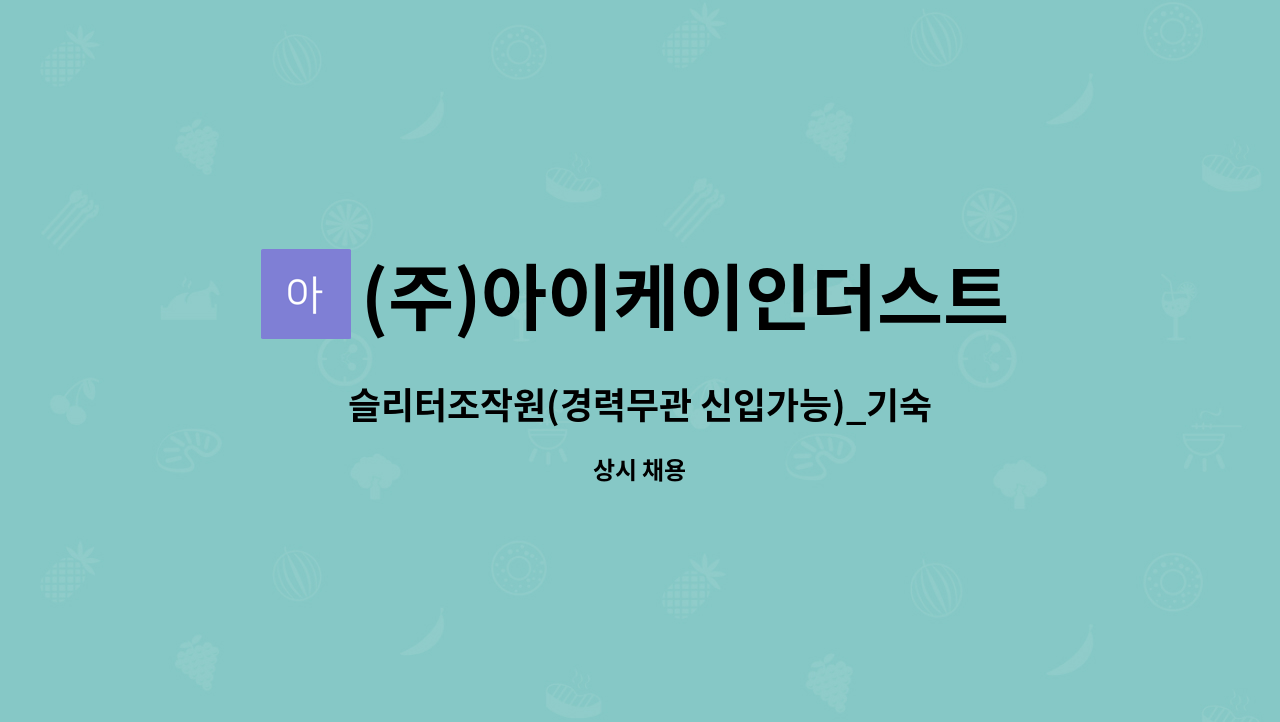 (주)아이케이인더스트리 : 슬리터조작원(경력무관 신입가능)_기숙사가능/급여협의가능 | 더팀스 슬리터조작원(경력무관 신입가능)_기숙사가능... 