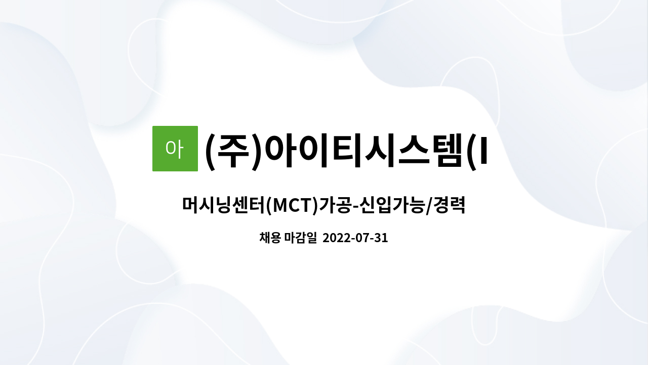 (주)아이티시스템(ITS) : 머시닝센터(MCT)가공-신입가능/경력자모집... 머시닝센터(MCT)가공-신입가능/경력자모집 by (주)아이티시스템(ITS)