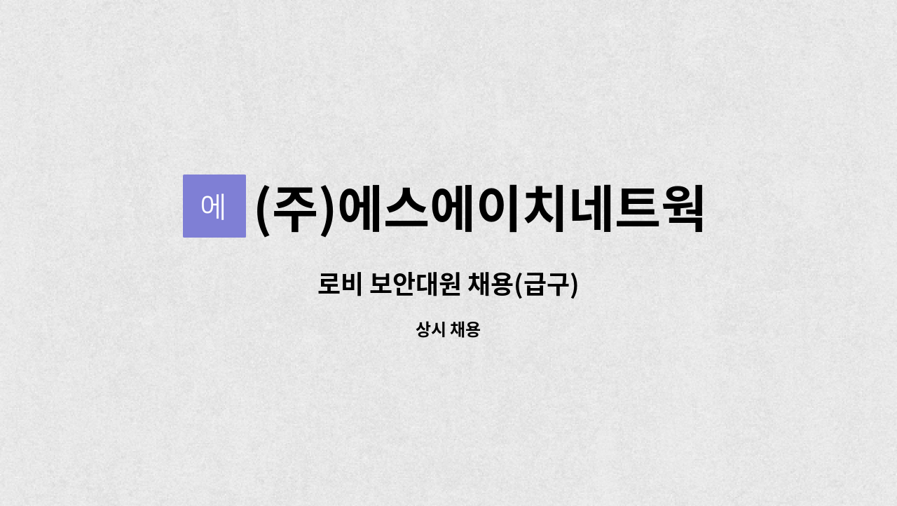 (주)에스에이치네트웍스 : 로비 보안대원 채용(급구) | 더팀스 로비 보안대원 채용(급구) by (주)에스에이치네트웍스