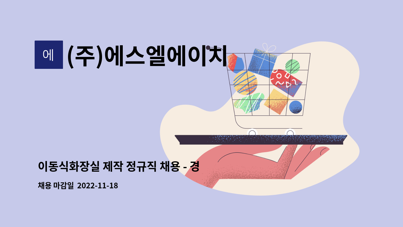 (주)에스엘에이치 : 이동식화장실 제작 정규직 채용 - 경력무관 | 더팀스 이동식화장실 제작 정규직 채용 - 경력무관 by (주)에스엘에이치
